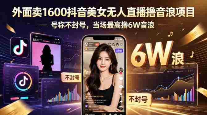 外面卖1600抖音美女无人直播撸音浪项目，号称不封号，当场最高撸6W音浪！【附详细教程】-创业云网赚项目