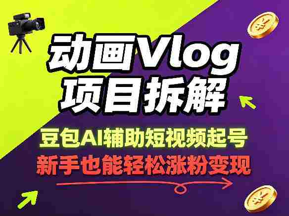 动画Vlog项目拆解，豆包AI辅助短视频起号，新手也能轻松涨粉，43条作品涨粉8.3W-创业云网赚项目