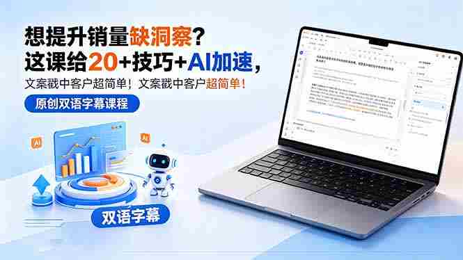（18408期）想提升销量缺洞察？这课给 20 + 技巧 + AI 加速，文案戳中客户超简单！【原创双语字幕】-创业云网赚项目