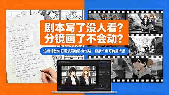（18698期）剧本写了没人看？分镜画了不会动？这套课教你打通漫剧制作全链路，直接产出可传播成品-创业云网赚项目