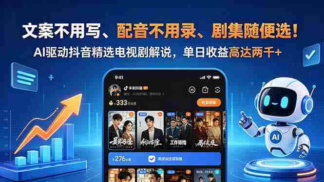 （18711期）文案不用写、配音不用录、剧集随便选！AI驱动抖音精选电视剧解说，单日收益高达两千+-创业云网赚项目