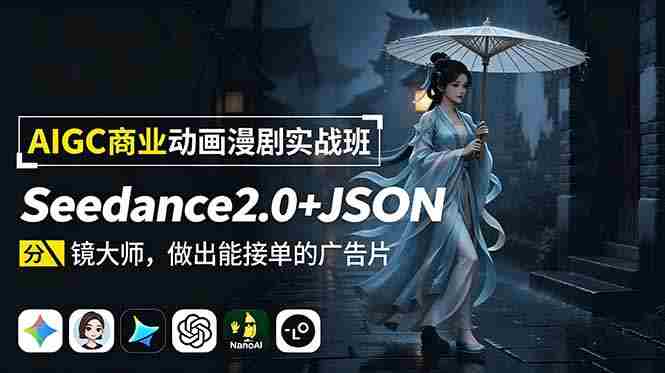 （18849期）AIGC商业动画漫剧实战班：Seedance2.0+JSON分镜大师，做出能接单的广告片-创业云网赚项目