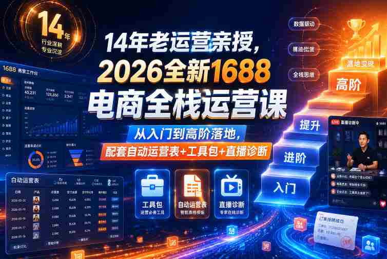 14年老运营亲授，2026全新1688电商全栈运营课，从入门到高阶落地，配套自动运营表+工具包+直播诊断等-创业云网赚项目