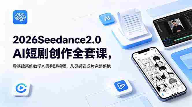 （18958期）2026Seedance2.0AI短剧创作全套课，零基础系统教学AI漫剧短视频，从灵感到成片完整落地-创业云网赚项目