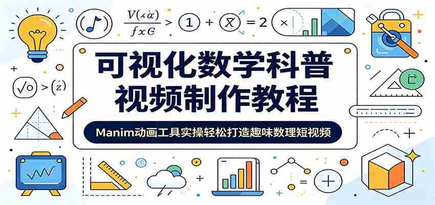 可视化数学科普视频制作教程：Manim动画工具实操轻松打造趣味数理短视频-创业云网赚项目