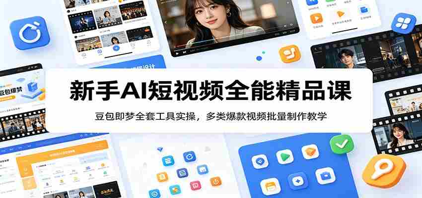 新手AI短视频全能精品课：豆包即梦全套工具实操，多类爆款视频批量制作教学-创业云网赚项目