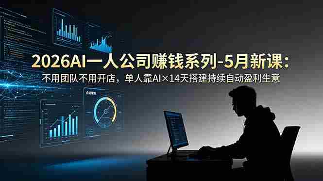 （18990期）2026AI一人公司（OPC）赚钱系列-5月新课：不用团队不用开店，单人靠AI×14天搭建持续自动盈利生意-创业云网赚项目